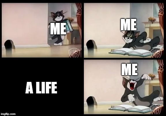 tom and jerry book | ME; ME; A LIFE; ME | image tagged in tom and jerry book | made w/ Imgflip meme maker