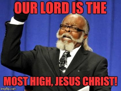 Too Damn High Meme | OUR LORD IS THE MOST HIGH, JESUS CHRIST! | image tagged in memes,too damn high | made w/ Imgflip meme maker