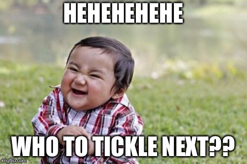 Evil Toddler |  HEHEHEHEHE; WHO TO TICKLE NEXT?? | image tagged in memes,evil toddler | made w/ Imgflip meme maker