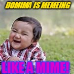 DOMIMA IS MEMEING LIKE A MIME! | made w/ Imgflip meme maker