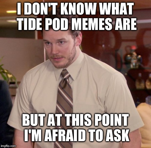Afraid To Ask Andy | I DON'T KNOW WHAT TIDE POD MEMES ARE; BUT AT THIS POINT I'M AFRAID TO ASK | image tagged in memes,afraid to ask andy | made w/ Imgflip meme maker