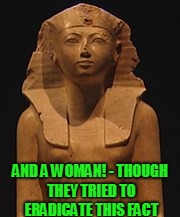 AND A WOMAN! - THOUGH THEY TRIED TO ERADICATE THIS FACT | made w/ Imgflip meme maker
