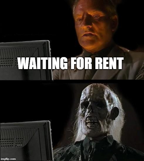 I'll Just Wait Here | WAITING FOR RENT | image tagged in memes,ill just wait here | made w/ Imgflip meme maker