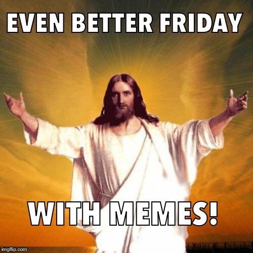 Happy Good Friday! | S | image tagged in happy friday,good friday,christianity,funny memes | made w/ Imgflip meme maker