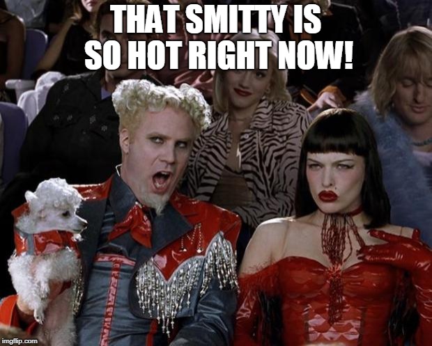 Mugatu So Hot Right Now | THAT SMITTY IS SO HOT RIGHT NOW! | image tagged in memes,mugatu so hot right now | made w/ Imgflip meme maker