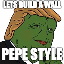 Pepe Trump | LETS BUILD A WALL; PEPE STYLE | image tagged in pepe trump | made w/ Imgflip meme maker