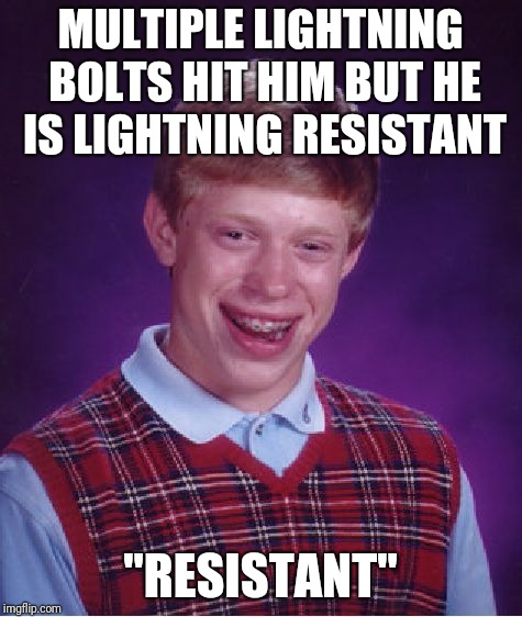 Bad Luck Brian Meme | MULTIPLE LIGHTNING BOLTS HIT HIM BUT HE IS LIGHTNING RESISTANT "RESISTANT" | image tagged in memes,bad luck brian | made w/ Imgflip meme maker