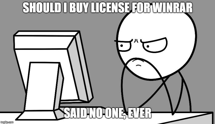 SHOULD I BUY LICENSE FOR WINRAR; SAID NO ONE, EVER | image tagged in winrar,license | made w/ Imgflip meme maker