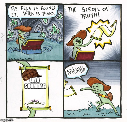 The Scroll Of Truth | UR A SCUMBAG | image tagged in memes,the scroll of truth,scumbag | made w/ Imgflip meme maker