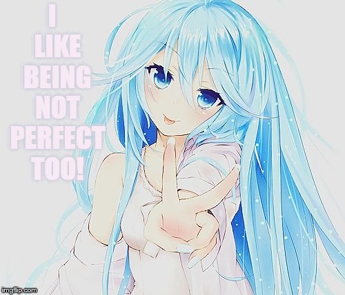I  LIKE BEING NOT PERFECT TOO! | made w/ Imgflip meme maker