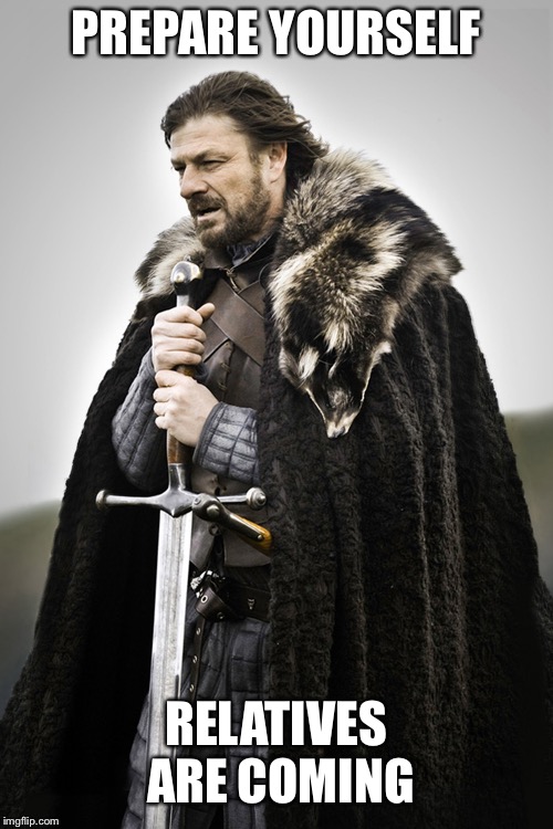 Winter Coming | PREPARE YOURSELF; RELATIVES ARE COMING | image tagged in winter coming | made w/ Imgflip meme maker