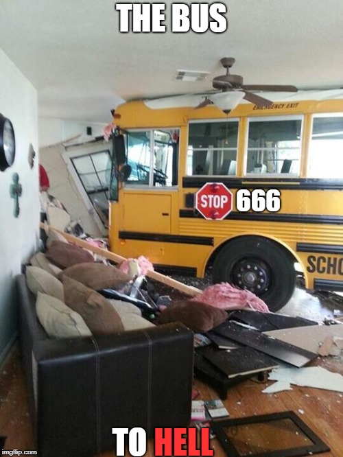 School | THE BUS; 666; TO; HELL | image tagged in school,666 | made w/ Imgflip meme maker