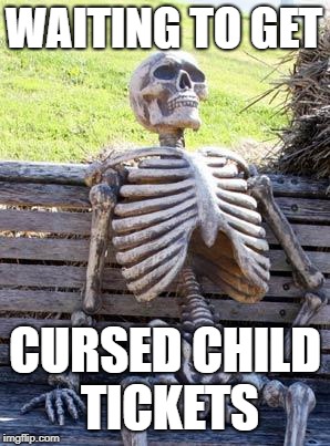 Waiting Skeleton Meme | WAITING TO GET; CURSED CHILD TICKETS | image tagged in memes,waiting skeleton | made w/ Imgflip meme maker