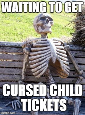 Waiting Skeleton | WAITING TO GET; CURSED CHILD TICKETS | image tagged in memes,waiting skeleton | made w/ Imgflip meme maker