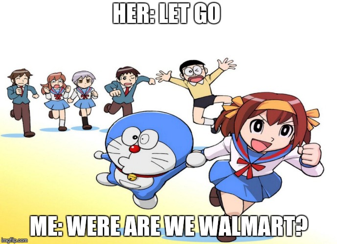 ASIAN CAT CARTOON | HER: LET GO; ME: WERE ARE WE WALMART? | image tagged in asian cat cartoon | made w/ Imgflip meme maker