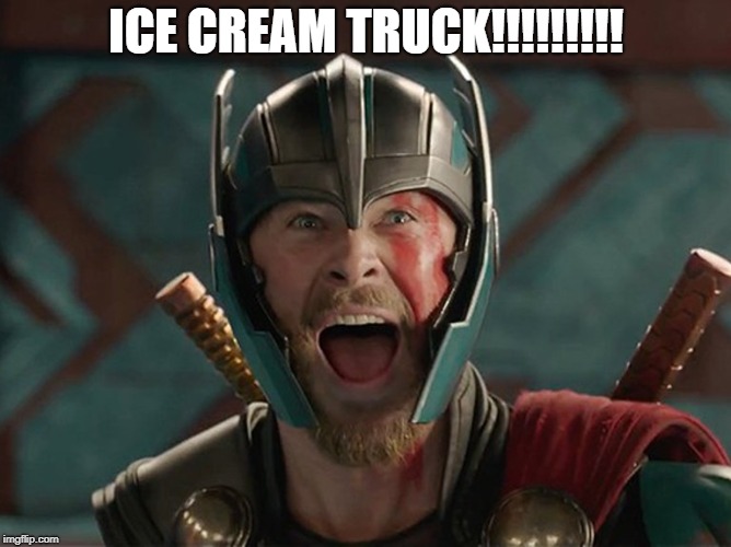 Thor happy | ICE CREAM TRUCK!!!!!!!!! | image tagged in thor happy | made w/ Imgflip meme maker