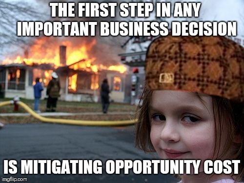 Insurance Claim, Profit! | THE FIRST STEP IN ANY IMPORTANT BUSINESS DECISION; IS MITIGATING OPPORTUNITY COST | image tagged in disaster girl | made w/ Imgflip meme maker