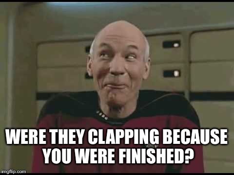 WERE THEY CLAPPING BECAUSE YOU WERE FINISHED? | made w/ Imgflip meme maker