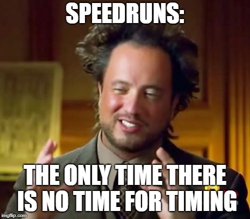 Ancient Aliens | SPEEDRUNS:; THE ONLY TIME THERE IS NO TIME FOR TIMING | image tagged in memes,ancient aliens | made w/ Imgflip meme maker