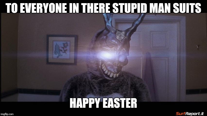 Frank Says Happy Easter | TO EVERYONE IN THERE STUPID MAN SUITS; HAPPY EASTER | image tagged in donnie darko,easter bunny,easter,happy easter | made w/ Imgflip meme maker