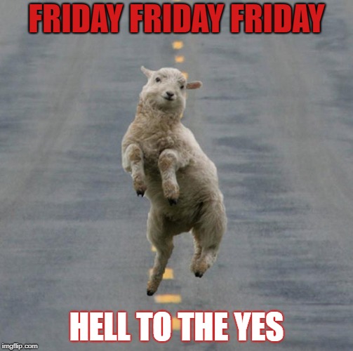 Friday | FRIDAY FRIDAY FRIDAY; HELL TO THE YES | image tagged in friday | made w/ Imgflip meme maker