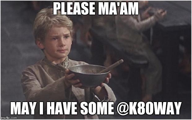 Oliver Twist Please Sir | PLEASE MA'AM; MAY I HAVE SOME @K80WAY | image tagged in oliver twist please sir | made w/ Imgflip meme maker