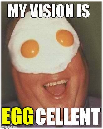 Who ordered the over easy? | EGG | image tagged in eggs eyes,ya pu yaw,yall come back now ya hear,conehead | made w/ Imgflip meme maker
