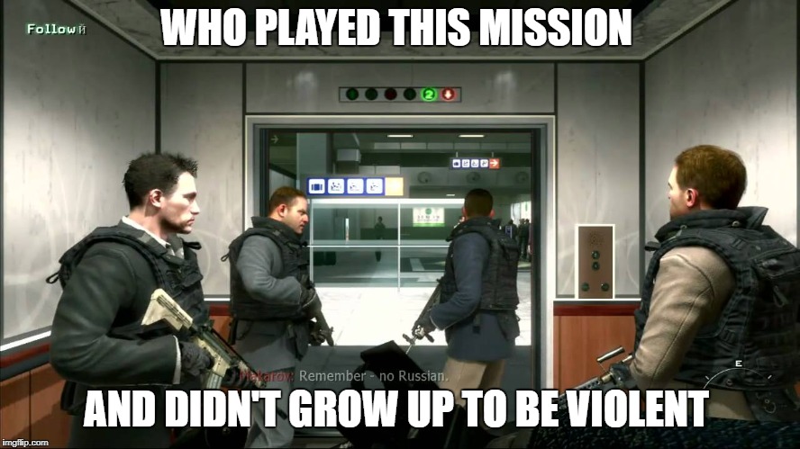 No Russian... | WHO PLAYED THIS MISSION; AND DIDN'T GROW UP TO BE VIOLENT | image tagged in call of duty | made w/ Imgflip meme maker