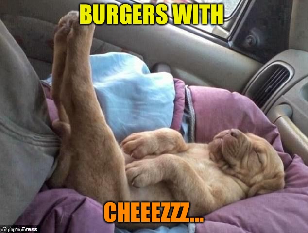 BURGERS WITH CHEEEZZZ... | made w/ Imgflip meme maker
