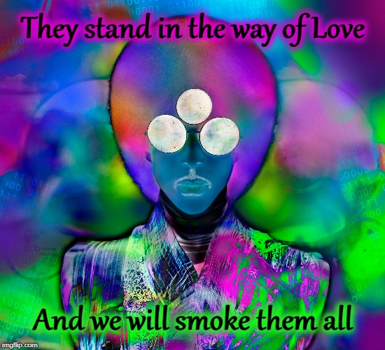 His Woke~edness | They stand in the way of Love; And we will smoke them all | image tagged in prince,lyrics,meme | made w/ Imgflip meme maker