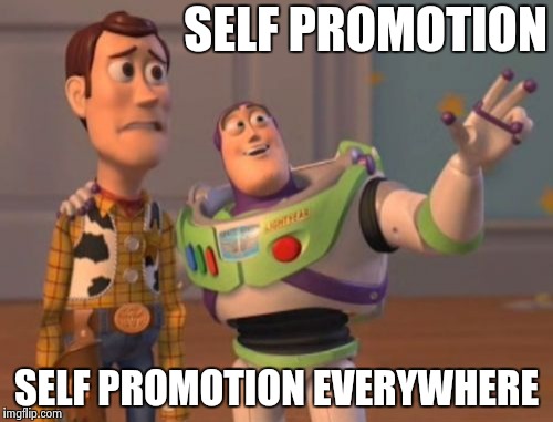X, X Everywhere Meme | SELF PROMOTION SELF PROMOTION EVERYWHERE | image tagged in memes,x x everywhere | made w/ Imgflip meme maker