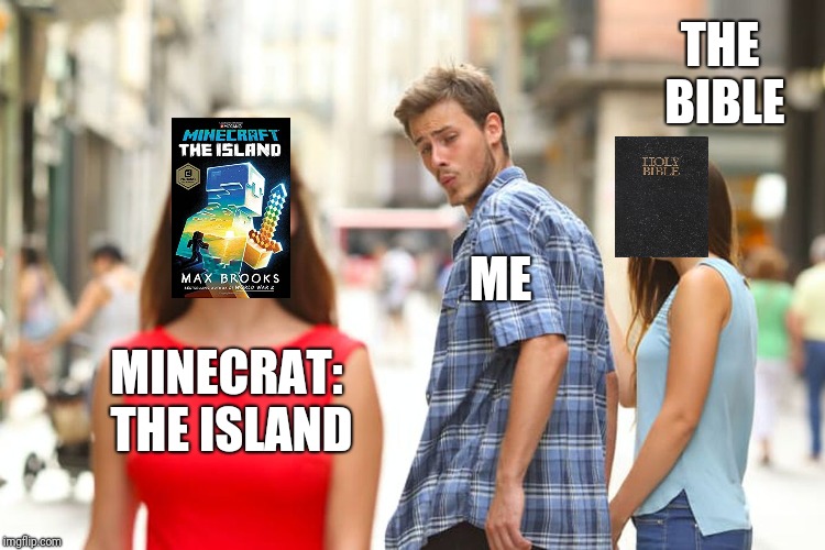 god or steve? | THE BIBLE; ME; MINECRAT: THE ISLAND | image tagged in memes,distracted boyfriend | made w/ Imgflip meme maker