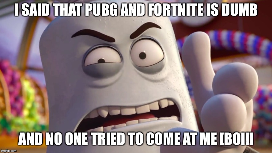 I SAID THAT PUBG AND FORTNITE IS DUMB AND NO ONE TRIED TO COME AT ME [BOI!] | made w/ Imgflip meme maker