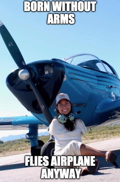 Jessica Cox flies anyway | BORN WITHOUT ARMS; FLIES AIRPLANE ANYWAY | image tagged in flying,jessica cox,disability,disabled | made w/ Imgflip meme maker