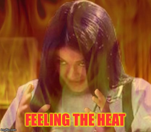 Mima on fire | FEELING THE HEAT | image tagged in mima on fire | made w/ Imgflip meme maker