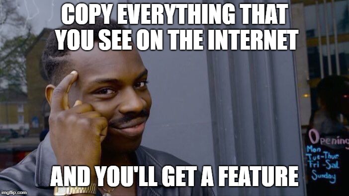 Roll Safe Think About It Meme | COPY EVERYTHING THAT YOU SEE ON THE INTERNET; AND YOU'LL GET A FEATURE | image tagged in memes,roll safe think about it | made w/ Imgflip meme maker