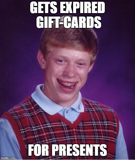 Bad Luck Brian Meme | GETS EXPIRED GIFT-CARDS FOR PRESENTS | image tagged in memes,bad luck brian | made w/ Imgflip meme maker