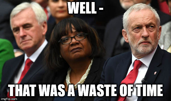 Corbyn - well, that was a waste of time | WELL -; THAT WAS A WASTE OF TIME | image tagged in corbyn's labour party,corbyn eww,funny,gtto jc4pm,wearecorbyn,labourisdead | made w/ Imgflip meme maker