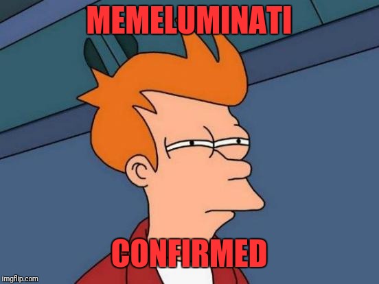 Futurama Fry Meme | MEMELUMINATI CONFIRMED | image tagged in memes,futurama fry | made w/ Imgflip meme maker