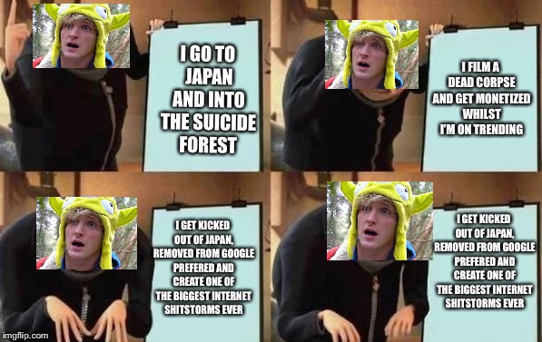 Gru's Plan | I GO TO JAPAN AND INTO THE SUICIDE FOREST; I FILM A DEAD CORPSE AND GET MONETIZED WHILST I’M ON TRENDING; I GET KICKED OUT OF JAPAN, REMOVED FROM GOOGLE PREFERED AND CREATE ONE OF THE BIGGEST INTERNET SHITSTORMS EVER; I GET KICKED OUT OF JAPAN, REMOVED FROM GOOGLE PREFERED AND CREATE ONE OF THE BIGGEST INTERNET SHITSTORMS EVER | image tagged in gru's plan | made w/ Imgflip meme maker