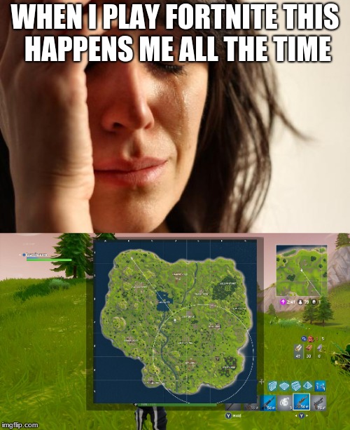 Me when im playing fortnite | WHEN I PLAY FORTNITE THIS HAPPENS ME ALL THE TIME | image tagged in first world problems,fortnite | made w/ Imgflip meme maker