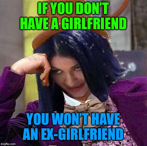 Creepy Condescending Mima | IF YOU DON’T HAVE A GIRLFRIEND YOU WON’T HAVE AN EX-GIRLFRIEND | image tagged in creepy condescending mima | made w/ Imgflip meme maker