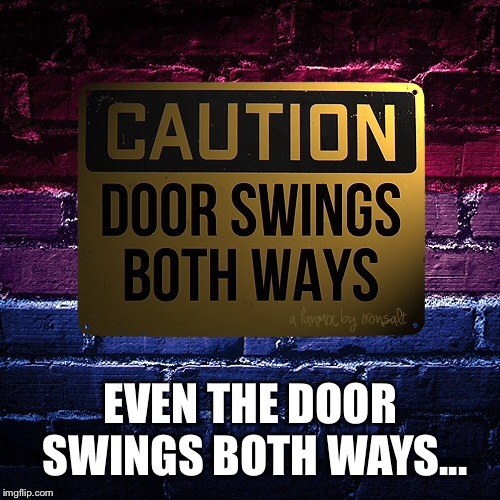 EVEN THE DOOR SWINGS BOTH WAYS... | made w/ Imgflip meme maker