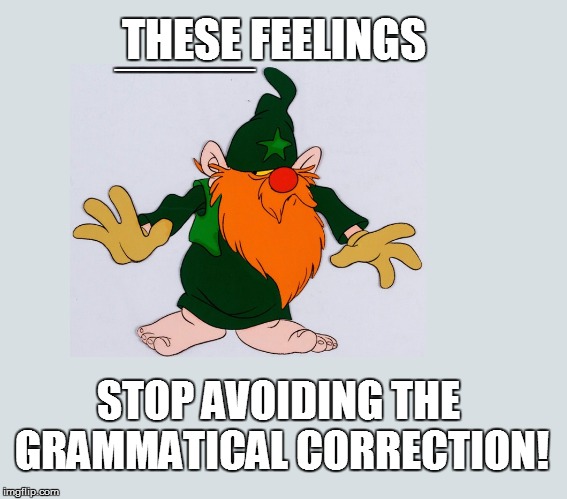 THESE FEELINGS _____ STOP AVOIDING THE GRAMMATICAL CORRECTION! | made w/ Imgflip meme maker