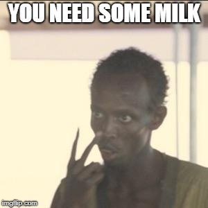 Look At Me Meme | YOU NEED SOME MILK | image tagged in memes,look at me | made w/ Imgflip meme maker