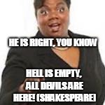 HE IS RIGHT, YOU KNOW HELL IS EMPTY, ALL DEVILS ARE HERE! (SHAKESPEARE) | made w/ Imgflip meme maker
