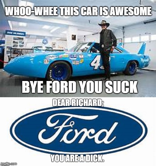 Richard Petty vs. Ford | WHOO-WHEE THIS CAR IS AWESOME; BYE FORD YOU SUCK | image tagged in car memes,cars,true,funny | made w/ Imgflip meme maker