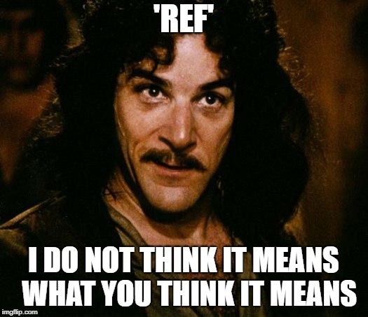 Inigo Montoya Meme | 'REF'; I DO NOT THINK IT MEANS 
WHAT YOU THINK IT MEANS | image tagged in memes,inigo montoya | made w/ Imgflip meme maker