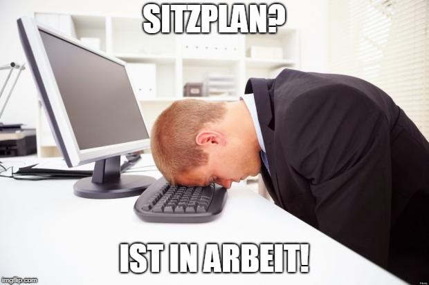 Working | SITZPLAN? IST IN ARBEIT! | image tagged in working | made w/ Imgflip meme maker