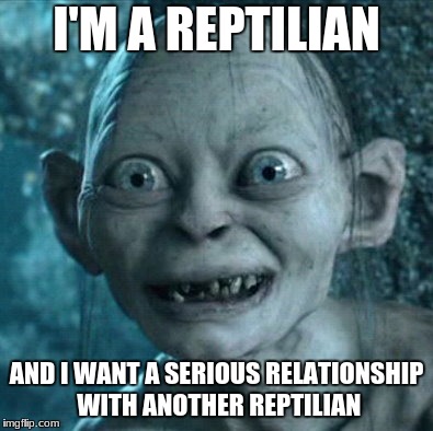 Reptilian  | I'M A REPTILIAN; AND I WANT A SERIOUS RELATIONSHIP WITH ANOTHER REPTILIAN | image tagged in memes,dating | made w/ Imgflip meme maker